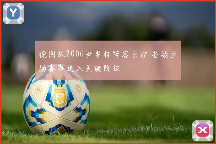 德国队2006世界杯阵容出炉 备战主场赛事进入关键阶段