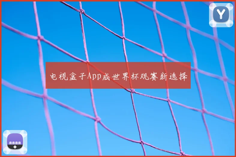 电视盒子App成世界杯观赛新选择