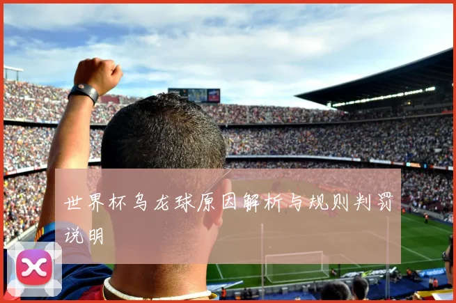 世界杯乌龙球原因解析与规则判罚说明