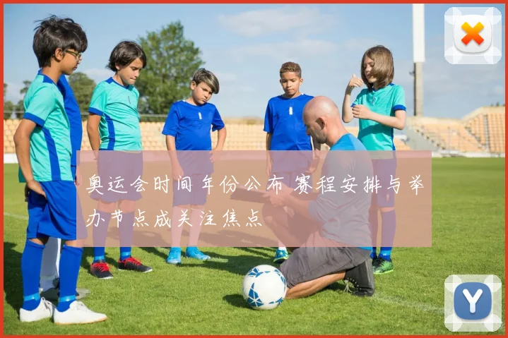 奥运会时间年份公布 赛程安排与举办节点成关注焦点