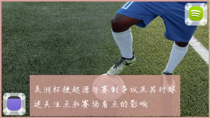 美洲杯梗起源与赛制争议及其对球迷关注点和赛场看点的影响
